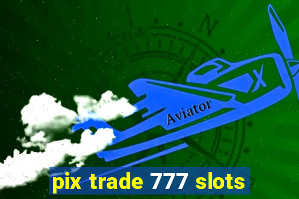 pix trade 777 slots